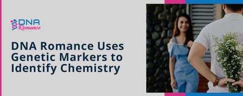 DNA Romance: How a Dating App Uses Genetic Markers to Identify Romantic Chemistry DNA Romance: How a Dating App Uses Genetic Markers to Identify Romantic Chemistry