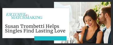 Susan Trombetti Helps Singles Find Lasting Love During Challenging Times Susan Trombetti Helps Singles Find Lasting Love During Challenging Times