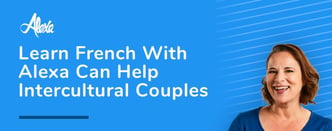 Learn French With Alexa Can Help Intercultural Couples