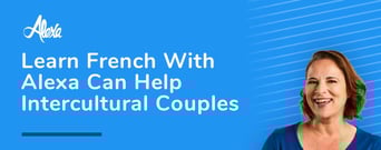 Learn French With Alexa is a Helpful Guide for Couples in Intercultural Relationships