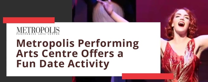 Metropolis Performing Arts Centre Offers A Fun Date Activity