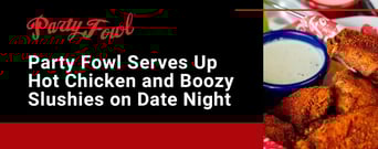 Couples Flock to Casual Eatery Party Fowl for Hot Chicken and Slushy Cocktails on Date Night