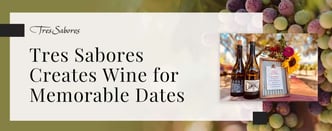 Tres Sabores Creates Wine for Memorable Dates