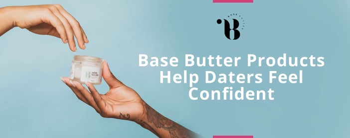 Base Butter Products Help Daters Feel Confident
