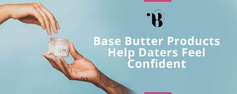 Base Butter Products Help Daters Feel Confident