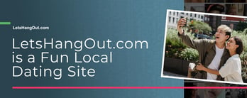 LetsHangOut.com is a Fun Local Dating Site