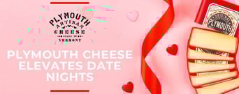 Plymouth Cheese Elevates Date Nights with Premium Vermont Ingredients and Raw Milk Bases