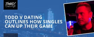 Todd V Dating Outlines How Singles Can Up Their Game
