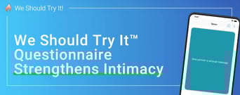 We Should Try It™ is a Couples Questionnaire That Strengthens Intimate Relationships