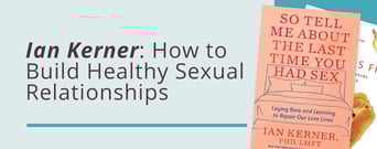 Sex Therapist Ian Kerner Gives Insight into How to Build Healthy Sexual Relationships