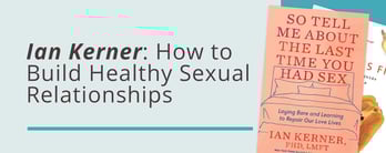Ian Kerner: How to Build Healthy Sexual Relationships