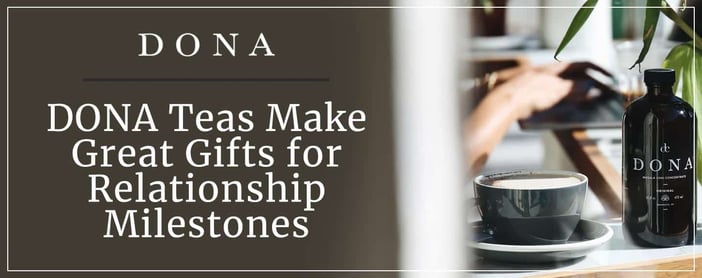 Dona Teas Make Great Gifts For Relationship Milestones