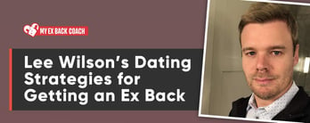 Lee Wilson’s Dating Strategies for Getting an Ex Back