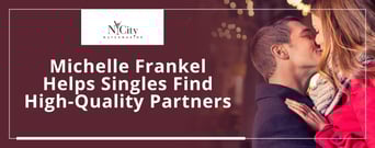 Michelle Frankel of NYCity Matchmaking Helps Busy Singles Find High-Quality Partners