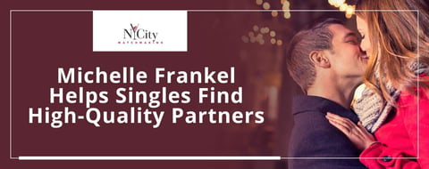 Michelle Frankel of NYCity Matchmaking Helps Busy Singles Find High-Quality Partners Michelle Frankel of NYCity Matchmaking Helps Busy Singles Find High-Quality Partners