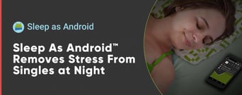 Sleep As Android™ Has Smart Tools That Remove Stress From a Single Person’s Nightly Routine
