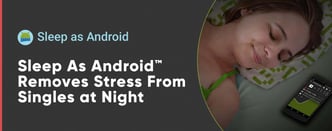 Sleep As Android™ Removes Stress From Singles at Night