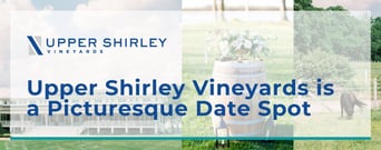 Upper Shirley Vineyards is a Picturesque Date Spot for Couples