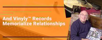 And Vinyly™ Records Memorialize Relationships