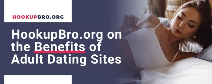 Hookupbro Explains The Benefits Of Adult Dating Sites