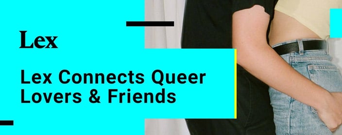 Lex is Dating & Social App That Connects Queer Lovers & Friends