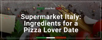 Supermarket Italy: Ingredients for a Pizza Lover Date
