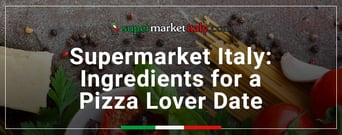 Supermarket Italy Stocks the Ingredients for a Pizza Lover’s Dream Date Night