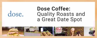 Dose Coffee: Quality Roasts and a Great Date Spot