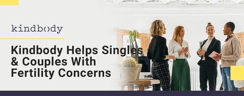 Kindbody Helps Singles & Couples Tackle Fertility Concerns With Greater Confidence Kindbody Helps Singles & Couples Tackle Fertility Concerns With Greater Confidence