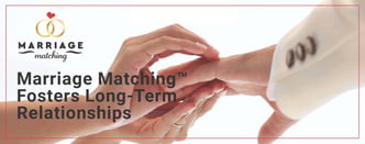 Marriage Matching™ Fosters Long-Term Relationships