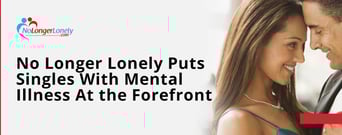 No Longer Lonely Puts Singles With Mental Illness At the Forefront of Dating