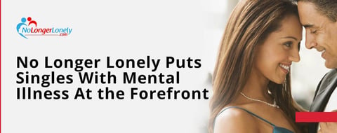 No Longer Lonely Puts Singles With Mental Illness At the Forefront of Dating No Longer Lonely Puts Singles With Mental Illness At the Forefront of Dating