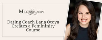 Millennial Dating Coach Lana Otoya Creates a Femininity Course for Single Women