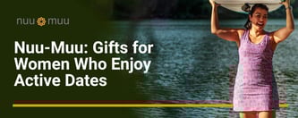 Nuu-Muu: Gifts for Women Who Enjoy Active Dates