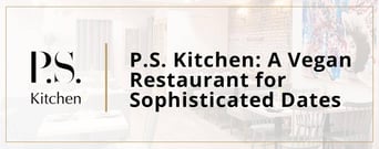 P.S. Kitchen: A Vegan, Charity-Focused Restaurant for a Sophisticated Date on the Town