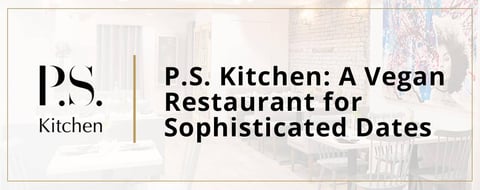<span style='font-size: 34px;'>P.S. Kitchen: A Vegan, Charity-Focused Restaurant for a Sophisticated Date on the Town</span>
