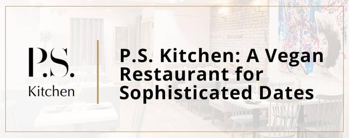 Ps Kitchen A Vegan Restaurant For A Sophisticated Date