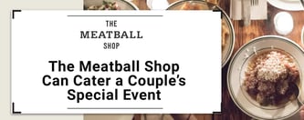 The Meatball Shop Can Cater a Couple’s Special Event