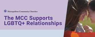 The MCC Supports LGBTQ+ Relationships
