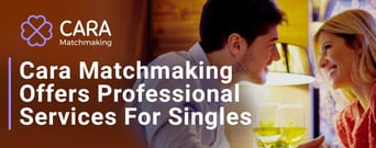 Cara Matchmaking’s Professional Services Help Clients Meet High-Quality Singles
