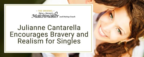 Dating Coach Julianne Cantarella Encourages Singles to be Brave & Keep Moving Forward Dating Coach Julianne Cantarella Encourages Singles to be Brave & Keep Moving Forward