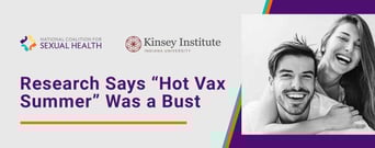 “Hot Vax Summer” Was a Bust in the U.S. &#8212; New Research from Kinsey Institute and National Coalition for Sexual Health