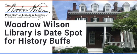 The Woodrow Wilson Presidential Library and Museum Is a Perfect Date Spot for History Buffs The Woodrow Wilson Presidential Library and Museum Is a Perfect Date Spot for History Buffs