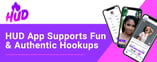 HUD App Supports Fun & Authentic Hookups