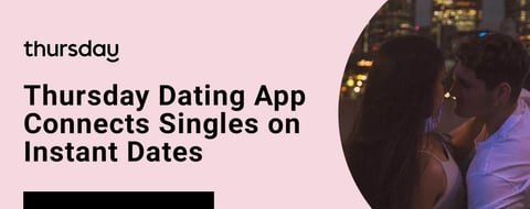<span style='font-size: 34px;'>Thursday is a Dating App That Connects Singles In Person the Same Day They Meet Online</span>