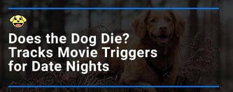 Does the Dog Die? Tracks Movie Triggers for Date Nights