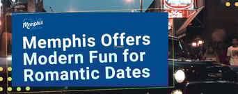 Memphis Offers Modern Fun for Romantic Dates and Getaways