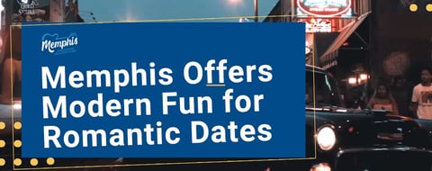 Memphis Offers Modern Fun for Romantic Dates and Getaways