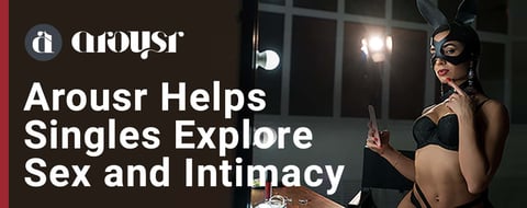 Arousr: A Respectful Platform Where Singles Can Explore Sex and Intimacy Arousr: A Respectful Platform Where Singles Can Explore Sex and Intimacy