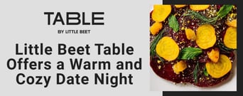 Little Beet Table is the Perfect Dining Choice for a Warm and Cozy Date Night